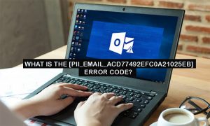 What Is the [pii_email_acd77492efc0a21025eb] Error Code