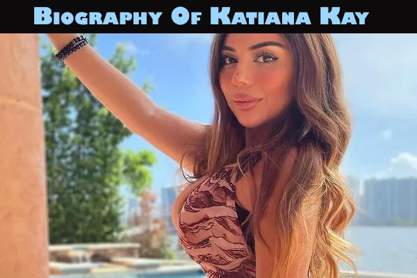 Biography Of Katiana Kay